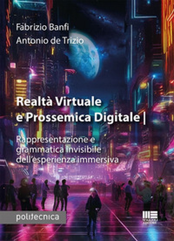 Realtà virtuale e prossemica digitale. Rappresentazione e grammatica invisibile dell'esperienza immersiva - Librerie.coop