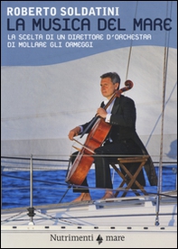La musica del mare. La scelta di un direttore d'orchestra di mollare gli ormeggi - Librerie.coop