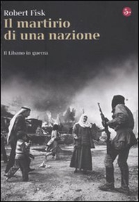 Il martirio di una nazione. Il Libano in guerra - Librerie.coop Il martirio di una nazione. Il Libano in guerra - Librerie.coop