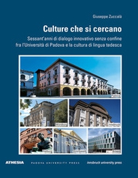 Culture che si cercano. Sessant'anni di dialogo innovativo senza confine fra l'Università di Padova e la cultura di lingua tedesca - Librerie.coop