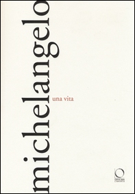 Michelangelo. Una vita - Librerie.coop Michelangelo. Una vita - Librerie.coop