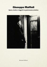 Giuseppe Maffioli. Opere, ricette e viaggi di un gastronomo eclettico - Librerie.coop