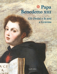 Papa Benedetto XIII. Gli Orsini e le arti a Gravina - Librerie.coop