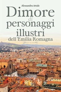 Dimore di personaggi illustri dell'Emilia Romagna - Librerie.coop