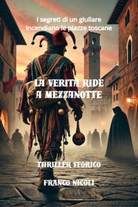 La verità ride a mezzanotte. I segreti di un giullare incendiano le piazze toscane - Librerie.coop
