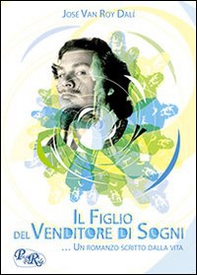 Il figlio del venditore di sogni... Un romanzo scritto dalla vita - Librerie.coop