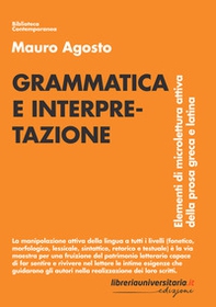 Grammatica e interpretazione. Elementi di microlettura attiva della prosa greca e latina - Librerie.coop