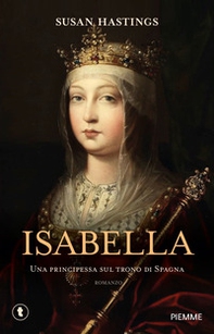 Isabella. Una principessa sul trono di Spagna - Librerie.coop Isabella. Una principessa sul trono di Spagna - Librerie.coop
