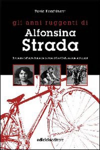 Gli anni ruggenti di Alfonsina Strada. Il romanzo dell'unica donna che ha corso il giro d'Italia assieme agli uomini - Librerie.coop