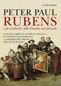 Peter Paul Rubens e gli Arciduchi delle Fiandre meridionali. Storia di un rapporto di committenza attraverso la ricostruzione documentaristica e iconografica delle collezioni della corte di Bruxelles - Librerie.coop Peter Paul Rubens e gli Arciduchi delle Fiandre meridionali. Storia di un rapporto di committenza attraverso la ricostruzione documentaristica e iconografica delle collezioni della corte di Bruxelles - Librerie.coop