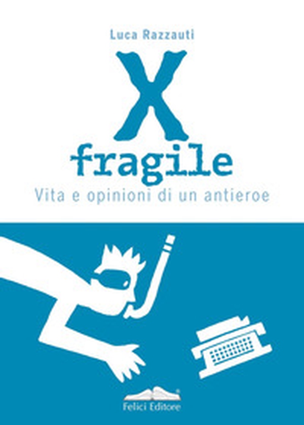 X fragile. Vita e opinioni di un antieroe - Librerie.coop X fragile. Vita e opinioni di un antieroe - Librerie.coop