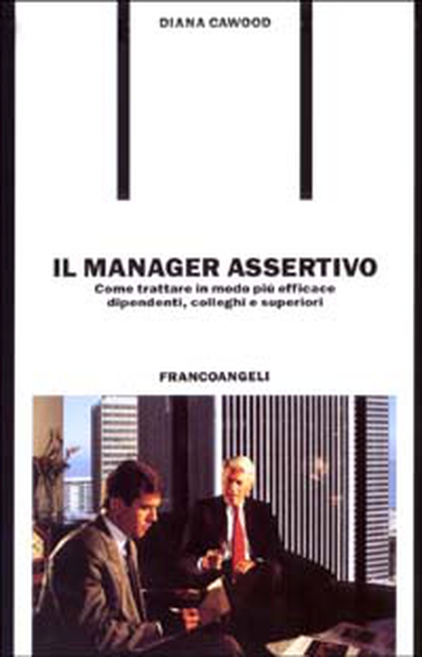 Il manager assertivo. Come trattare in modo più efficace dipendenti, colleghi e superiori - Librerie.coop