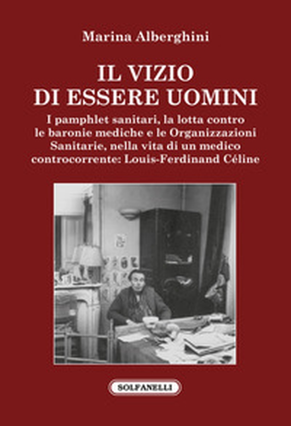 Il vizio di essere uomini. I pamphlet sanitari, la lotta contro le baronie mediche e le organizzazioni sanitarie, nella vita di un medico controcorrente: Louis-Ferdinand Céline - Librerie.coop Il vizio di essere uomini. I pamphlet sanitari, la lotta contro le baronie mediche e le organizzazioni sanitarie, nella vita di un medico controcorrente: Louis-Ferdinand Céline - Librerie.coop