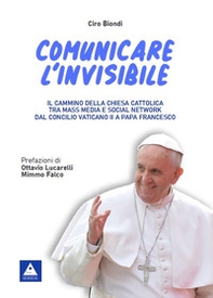 Comunicare l'invisibile. Il cammino della Chiesa Cattolica tra mass media e social network dal Concilio Vaticano II a papa Francesco - Librerie.coop Comunicare l'invisibile. Il cammino della Chiesa Cattolica tra mass media e social network dal Concilio Vaticano II a papa Francesco - Librerie.coop