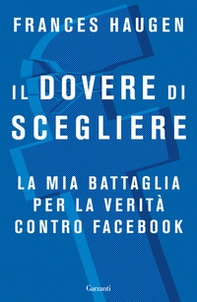 Il dovere di scegliere. La mia battaglia per la verità contro Facebook - Librerie.coop Il dovere di scegliere. La mia battaglia per la verità contro Facebook - Librerie.coop