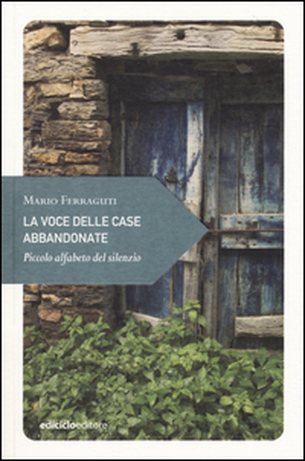 La voce delle case abbandonate. Piccolo alfabeto del silenzio - Librerie.coop La voce delle case abbandonate. Piccolo alfabeto del silenzio - Librerie.coop