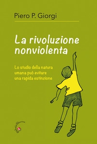 La rivoluzione nonviolenta. Lo studio della natura umana può evitare una rapida estinzione - Librerie.coop