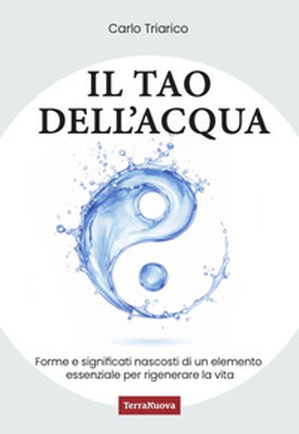 Il Tao dell'acqua. L'incontro tra la ricerca scientifica e quella interiore per costruire nuovi paradigmi ecologici - Librerie.coop