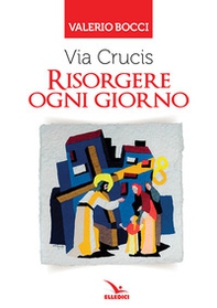 Via Crucis. Risorgere ogni giorno - Librerie.coop