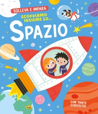 Scopriamo insieme lo... Spazio. Solleva e impara - Librerie.coop