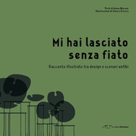 Mi hai lasciato senza fiato. Racconto illustrato tra design e scenari anfibi - Librerie.coop