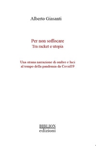 Per non soffocare. Tra racket e utopia. Una strana narrazione di ombre e luci al tempo della pandemia da Covid19 - Librerie.coop