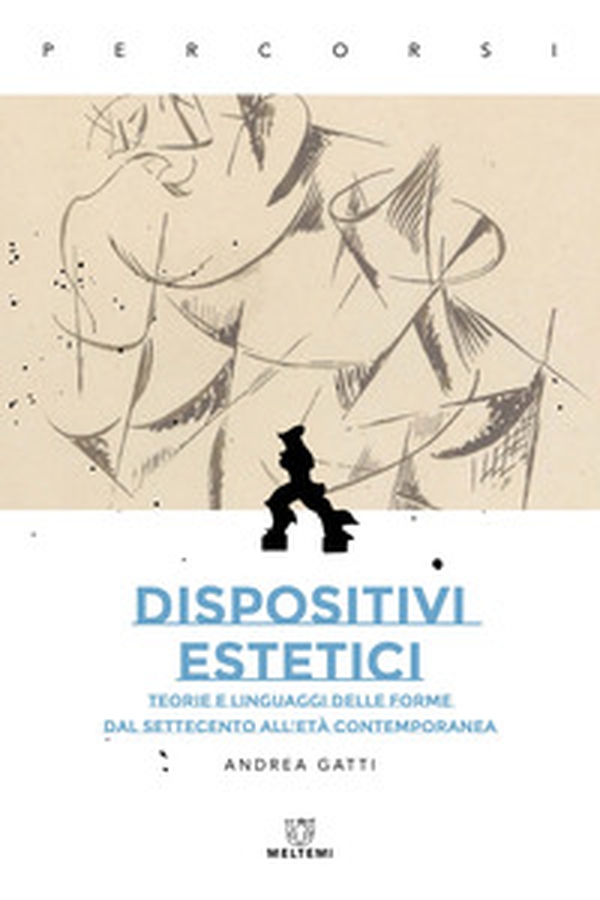 Dispositivi estetici. Teorie e linguaggi delle forme dal Settecento all'età contemporanea - Librerie.coop Dispositivi estetici. Teorie e linguaggi delle forme dal Settecento all'età contemporanea - Librerie.coop