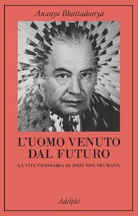 L'uomo venuto dal futuro. La vita visionaria di John Von Neumann - Librerie.coop