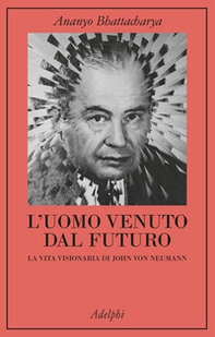 L'uomo venuto dal futuro. La vita visionaria di John Von Neumann - Librerie.coop L'uomo venuto dal futuro. La vita visionaria di John Von Neumann - Librerie.coop