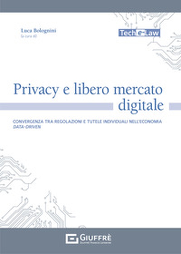 Privacy e libero mercato digitale. Convergenza tra regolazioni e tutele individuali nell'economia data-driven - Librerie.coop Privacy e libero mercato digitale. Convergenza tra regolazioni e tutele individuali nell'economia data-driven - Librerie.coop