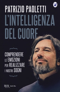 L'intelligenza del cuore. Comprendere le emozioni per realizzare i nostri sogni - Librerie.coop