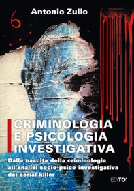 Criminologia e psicologia investigativa. Dalla nascita della criminologia all'analisi socio-psico investigativa dei serial killer - Librerie.coop