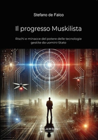Il progresso Muskilista. Rischi e minacce del potere delle tecnologie gestite da uomini-Stato - Librerie.coop