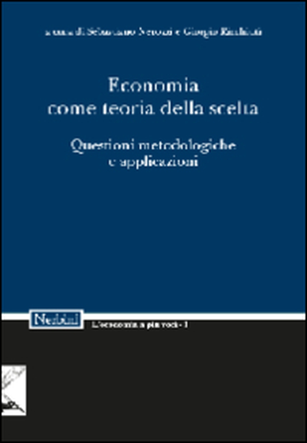 Economia come teoria della scelta. Questioni metodologiche e applicazioni - Librerie.coop Economia come teoria della scelta. Questioni metodologiche e applicazioni - Librerie.coop