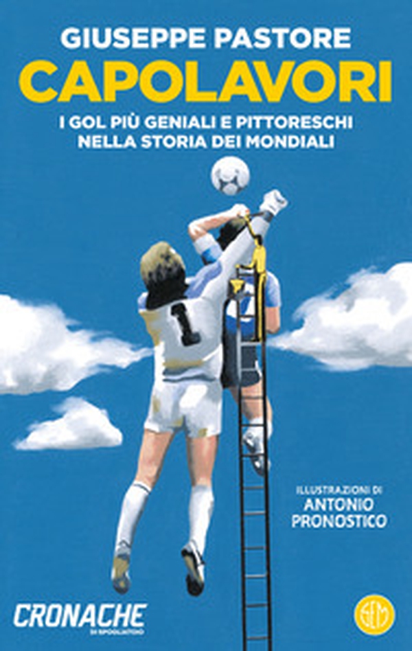 Capolavori. I gol più geniali e pittoreschi nella storia dei Mondiali - Librerie.coop