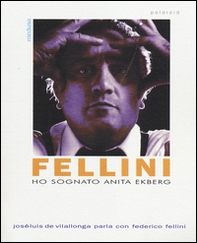Ho sognato Anita Ekberg. Intervista con Federico Fellini - Librerie.coop