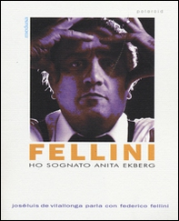 Ho sognato Anita Ekberg. Intervista con Federico Fellini - Librerie.coop Ho sognato Anita Ekberg. Intervista con Federico Fellini - Librerie.coop
