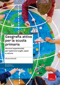 Geografia attiva per la scuola primaria. Percorsi esperienziali per esplorare luoghi, spazi e culture - Librerie.coop