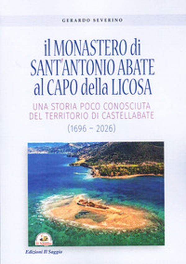 Il monastero di Sant'Antonio Abate al Capo della Licosa. Una storia poco conosciuta del territorio di Castellabate (1696-2026) - Librerie.coop