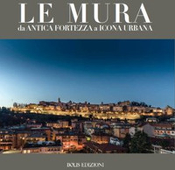Le mura. Da antica fortezza a icona urbana - Librerie.coop Le mura. Da antica fortezza a icona urbana - Librerie.coop
