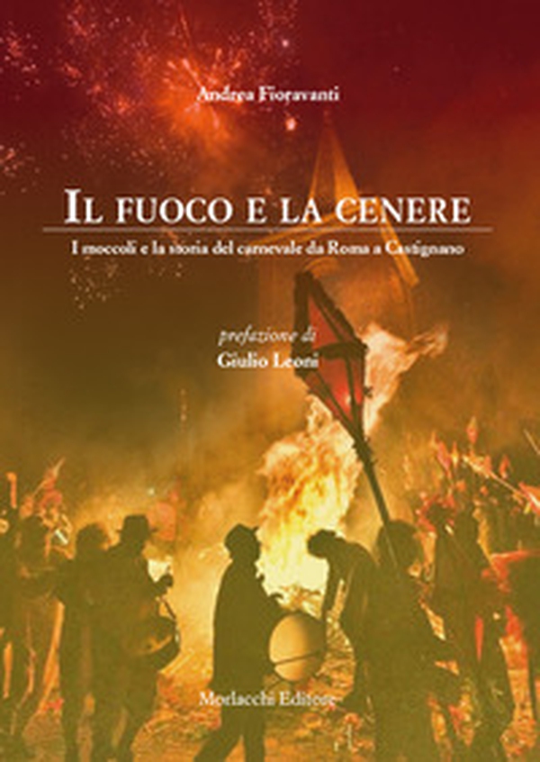 Il fuoco e la cenere. I moccoli e la storia del carnevale da Roma a Castignano - Librerie.coop Il fuoco e la cenere. I moccoli e la storia del carnevale da Roma a Castignano - Librerie.coop
