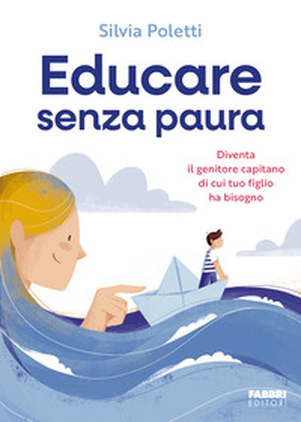 Educare senza paura. Diventa il genitore capitano di cui tuo figlio ha bisogno - Librerie.coop Educare senza paura. Diventa il genitore capitano di cui tuo figlio ha bisogno - Librerie.coop