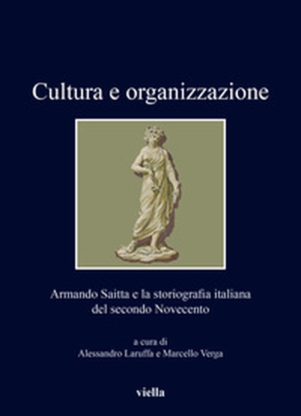 Cultura e organizzazione. Armando Saitta e la storiografia italiana del secondo Novecento - Librerie.coop Cultura e organizzazione. Armando Saitta e la storiografia italiana del secondo Novecento - Librerie.coop