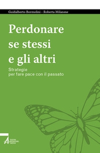 Perdonare se stessi e gli altri. Strategie per fare pace con il passato - Librerie.coop Perdonare se stessi e gli altri. Strategie per fare pace con il passato - Librerie.coop
