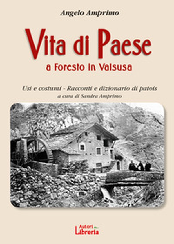 Vita di paese a Foresto in Valsusa. Usi e costumi. Racconti e dizionario di patois - Librerie.coop Vita di paese a Foresto in Valsusa. Usi e costumi. Racconti e dizionario di patois - Librerie.coop