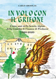 In volo con il grifone. Cento anni della Scuola Alpina della Guardia di Finanza di Predazzo 1920-2020 - Librerie.coop