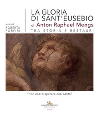 La gloria di sant'Eusebio di Anton Raphael Mengs tra storia e restauri. «Non osavo sperare così tanto» - Librerie.coop