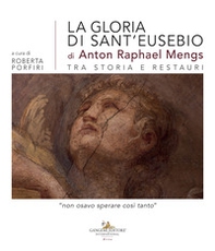 La gloria di sant'Eusebio di Anton Raphael Mengs tra storia e restauri. «Non osavo sperare così tanto» - Librerie.coop La gloria di sant'Eusebio di Anton Raphael Mengs tra storia e restauri. «Non osavo sperare così tanto» - Librerie.coop