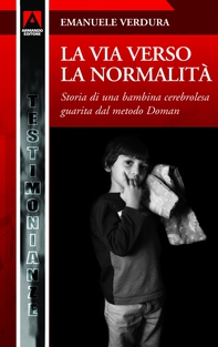 La via verso la normalità. Storia di una bambina cerebrolesa guarita con il metodo Doman - Librerie.coop