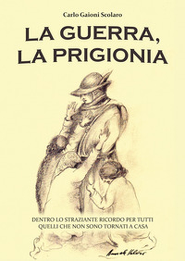 La guerra, la prigionia. Dentro lo straziante ricordo per tutti quelli che non sono tornati a casa - Librerie.coop La guerra, la prigionia. Dentro lo straziante ricordo per tutti quelli che non sono tornati a casa - Librerie.coop